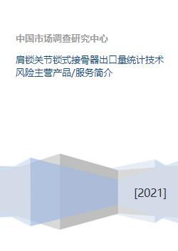 肩鎖關(guān)節(jié)鎖式接骨器業(yè)務(wù)概況 出口量統(tǒng)計(jì)、技術(shù)風(fēng)險(xiǎn)、產(chǎn)品服務(wù)與技術(shù)方案
